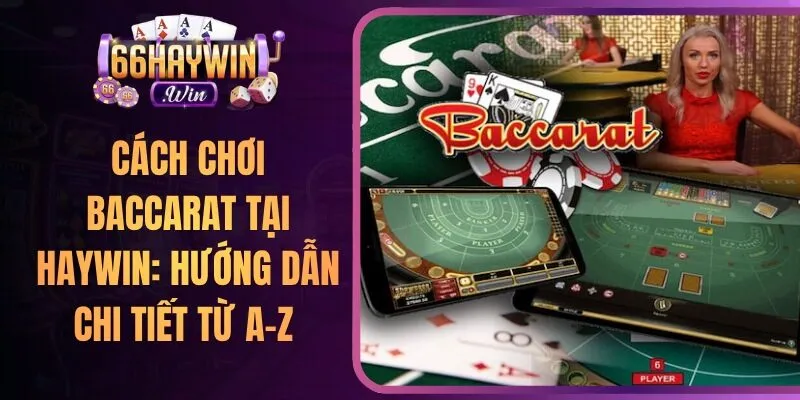 Cách Chơi Baccarat Tại Haywin: Hướng Dẫn Chi Tiết Từ A-Z
