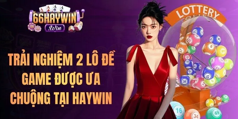Trải nghiệm 2 game được ưa chuộng tại Haywin