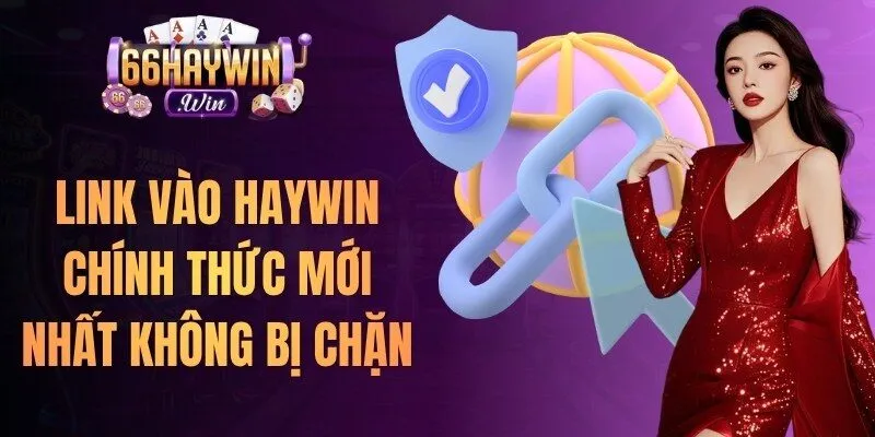 Link vào Haywin chính thức mới nhất không bị chặn
