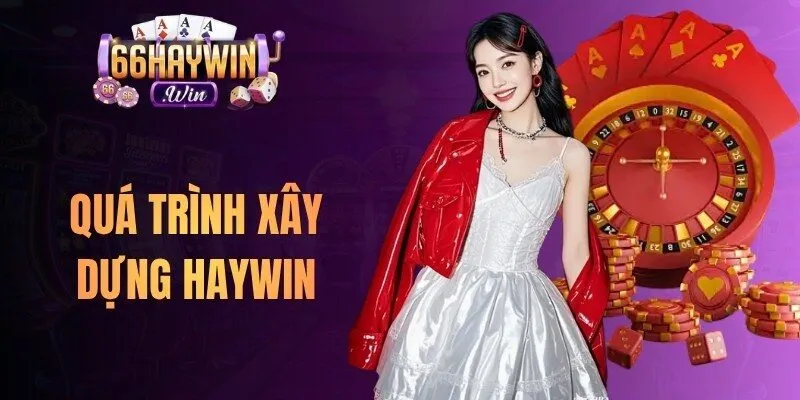 Quá trình xây dựng Haywin