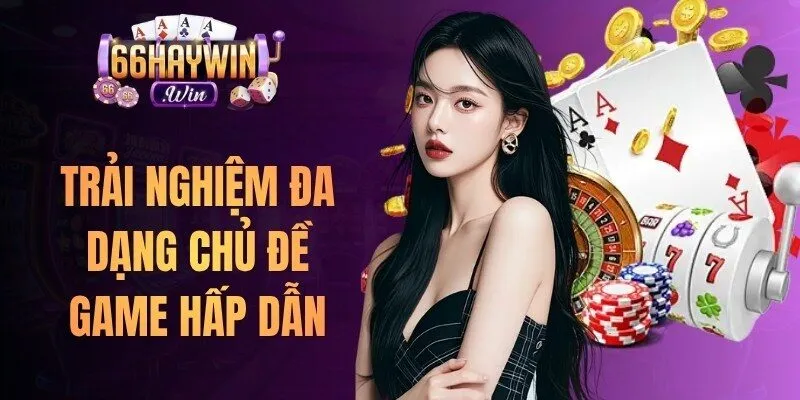 Trải nghiệm đa dạng chủ đề game hấp dẫn