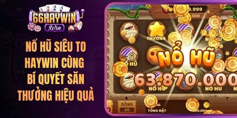 Nổ Hũ Siêu To Haywin Cùng Bí Quyết Săn Thưởng Hiệu Quả