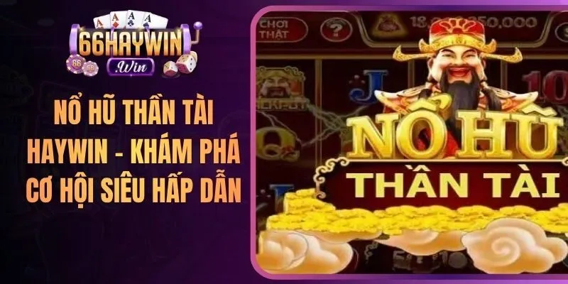 Nổ Hũ Thần Tài Haywin – Khám Phá Cơ Hội Siêu Hấp Dẫn