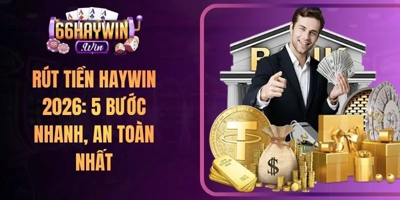 Rút Tiền Haywin 2026: 5 Bước Thao Tác Nhanh, An Toàn